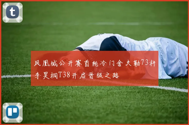 凤凰城公开赛首轮冷门舍夫勒73杆李昊桐T38开启晋级之路