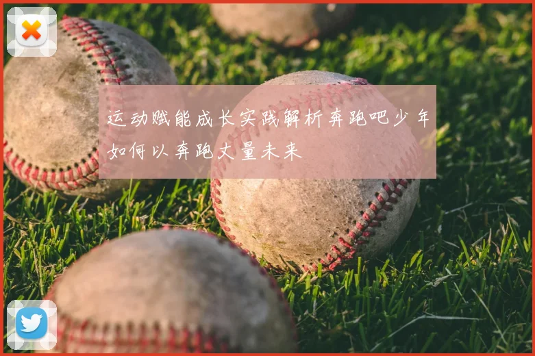 运动赋能成长实践解析奔跑吧少年如何以奔跑丈量未来